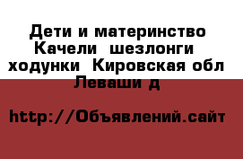 Дети и материнство Качели, шезлонги, ходунки. Кировская обл.,Леваши д.